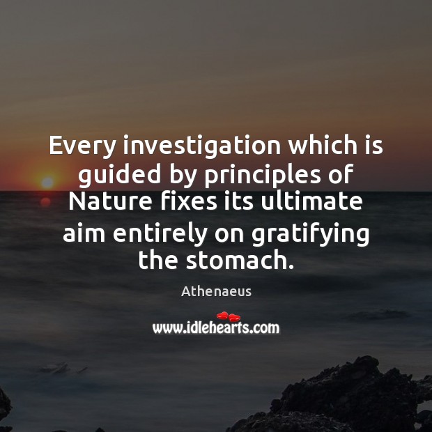 Every investigation which is guided by principles of Nature fixes its ultimate Athenaeus Picture Quote