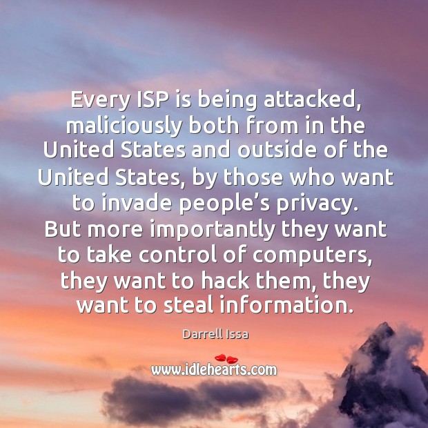 Every isp is being attacked, maliciously both from in the united states and outside of Darrell Issa Picture Quote