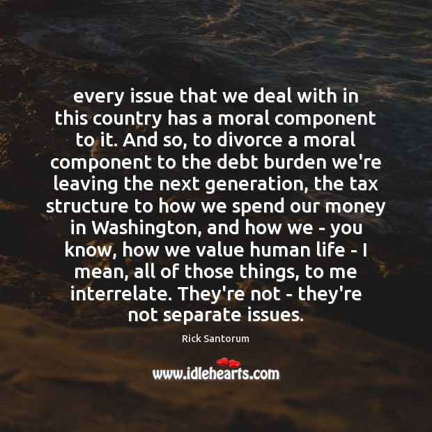 Every issue that we deal with in this country has a moral Divorce Quotes Image
