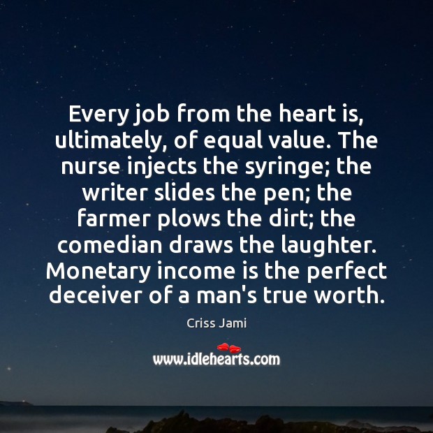 Every job from the heart is, ultimately, of equal value. The nurse Criss Jami Picture Quote
