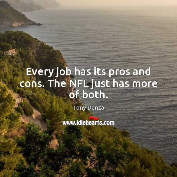 Every job has its pros and cons. The NFL just has more of both. Tony Danza Picture Quote
