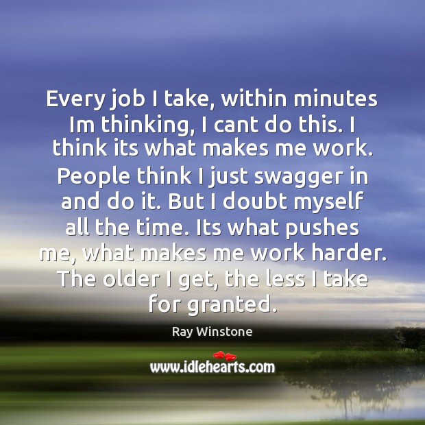 Every job I take, within minutes Im thinking, I cant do this. Ray Winstone Picture Quote