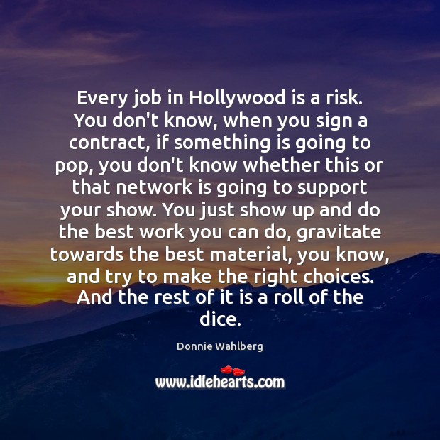 Every job in Hollywood is a risk. You don’t know, when you Donnie Wahlberg Picture Quote
