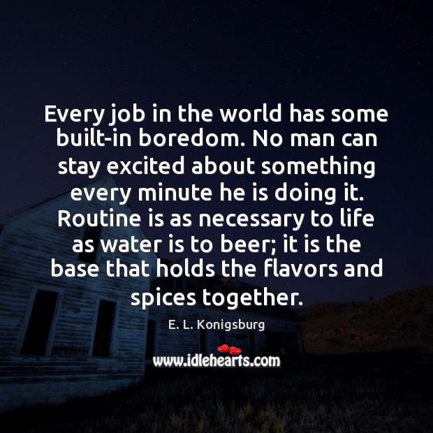 Every job in the world has some built-in boredom. No man can Image