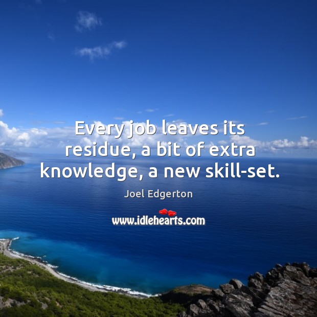 Every job leaves its residue, a bit of extra knowledge, a new skill-set. Image