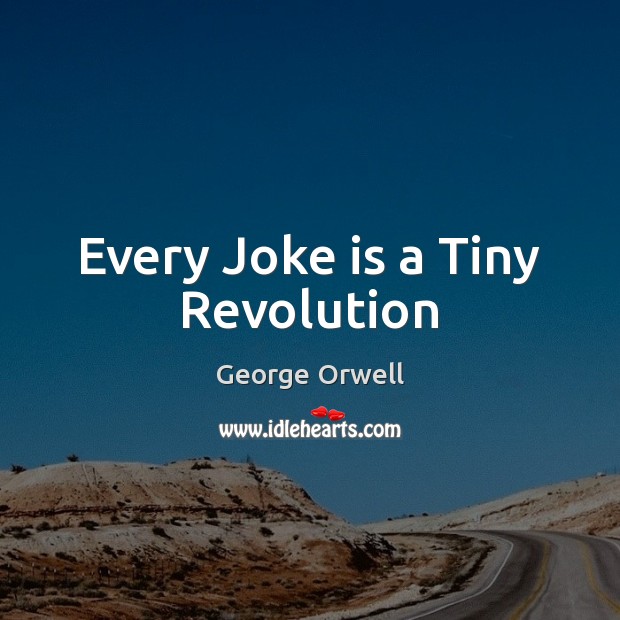 Every Joke is a Tiny Revolution George Orwell Picture Quote