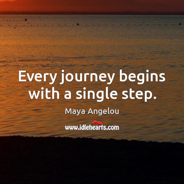 Every journey begins with a single step. Maya Angelou Picture Quote