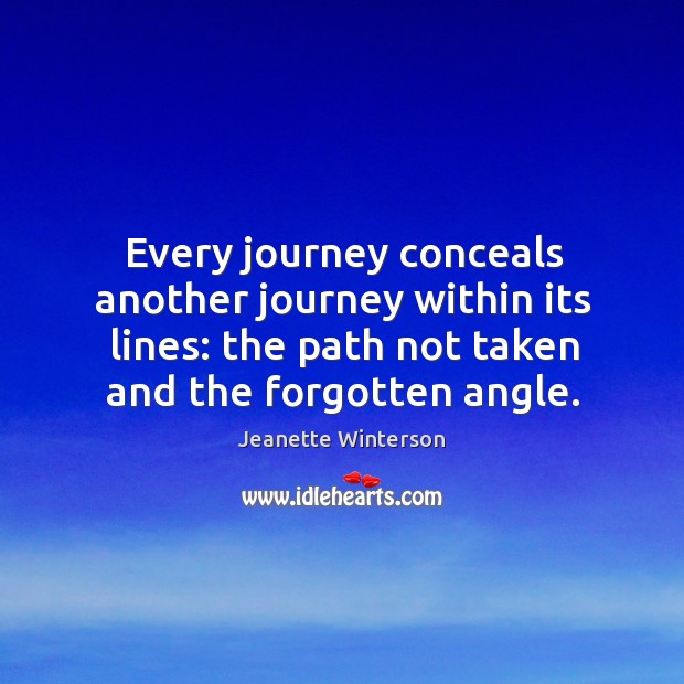 Every journey conceals another journey within its lines: the path not taken Jeanette Winterson Picture Quote