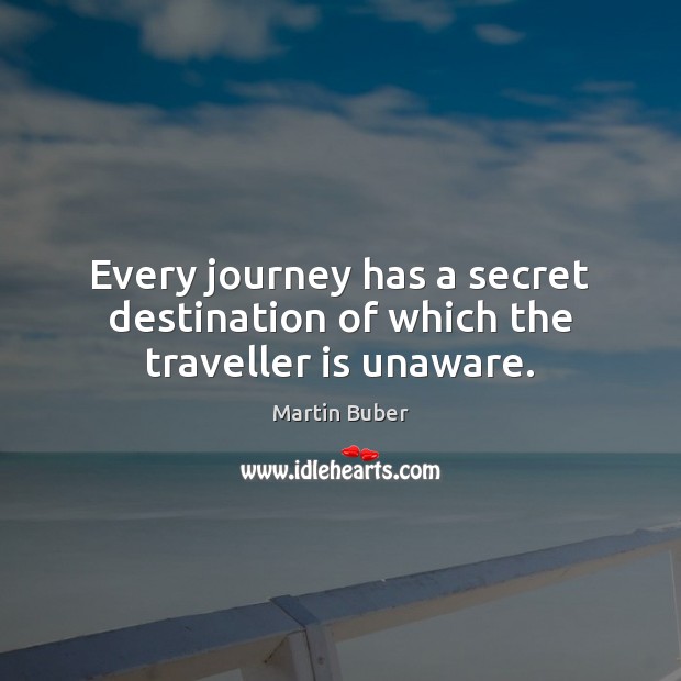 Every journey has a secret destination of which the traveller is unaware. Martin Buber Picture Quote