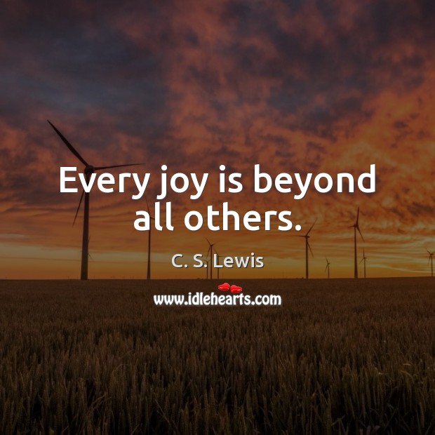 Every joy is beyond all others. C. S. Lewis Picture Quote