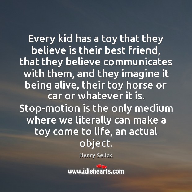 Every kid has a toy that they believe is their best friend, Henry Selick Picture Quote