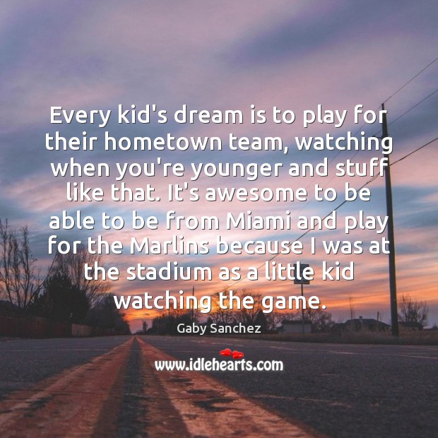 Every kid’s dream is to play for their hometown team, watching when Dream Quotes Image