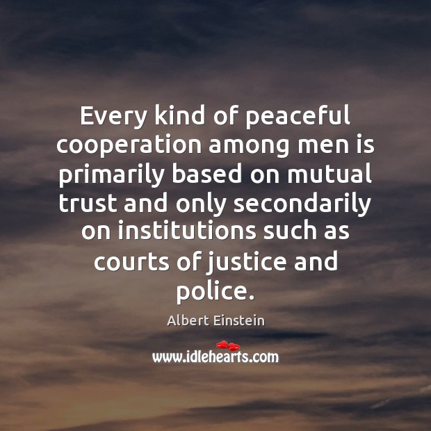 Every kind of peaceful cooperation among men is primarily based on mutual Albert Einstein Picture Quote