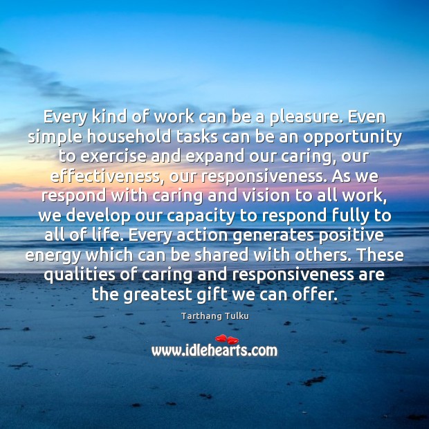 Every kind of work can be a pleasure. Even simple household tasks Tarthang Tulku Picture Quote