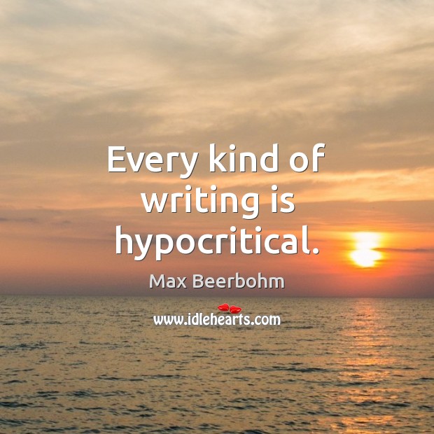 Every kind of writing is hypocritical. Max Beerbohm Picture Quote