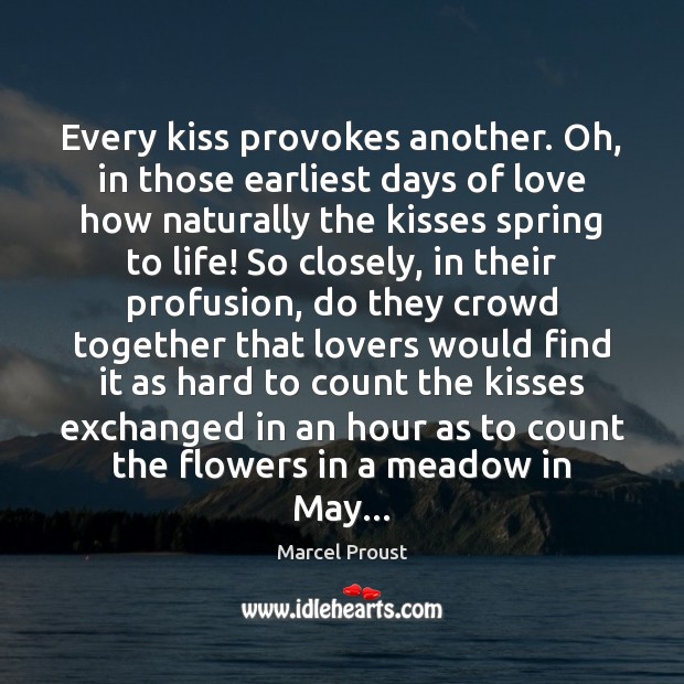 Every kiss provokes another. Oh, in those earliest days of love how Marcel Proust Picture Quote