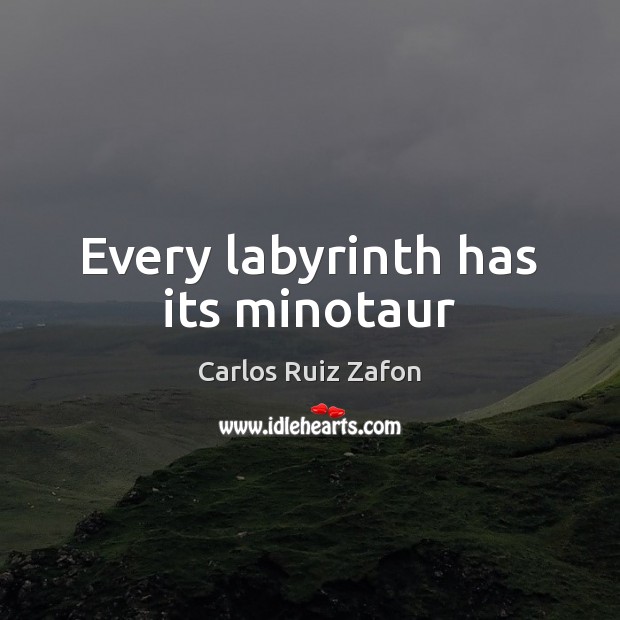 Every labyrinth has its minotaur Carlos Ruiz Zafon Picture Quote