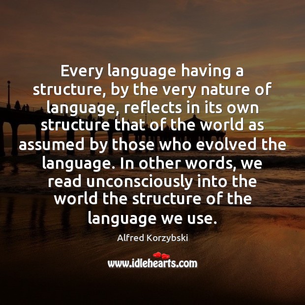 Every language having a structure, by the very nature of language, reflects Alfred Korzybski Picture Quote
