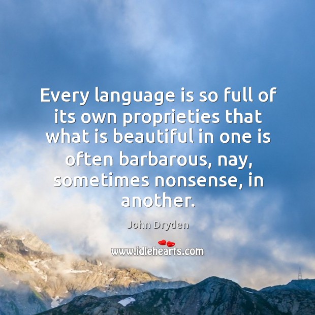 Every language is so full of its own proprieties that what is John Dryden Picture Quote
