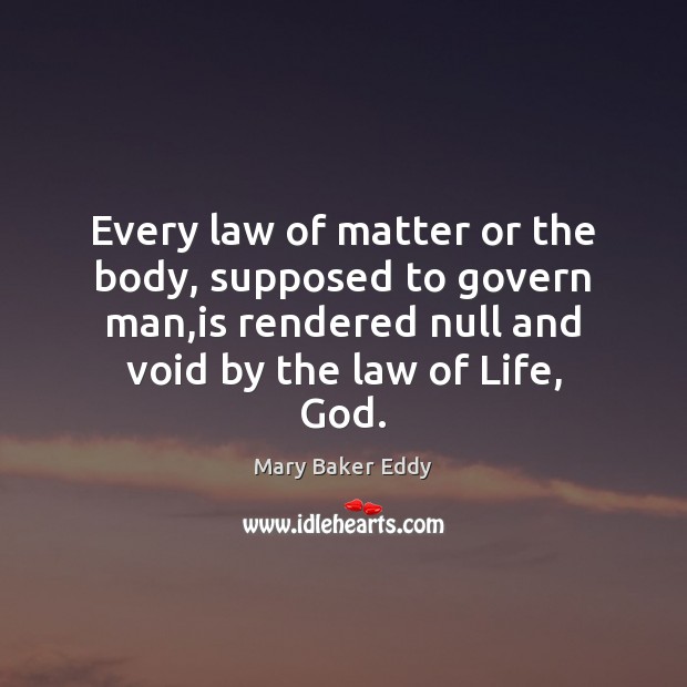 Every law of matter or the body, supposed to govern man,is Mary Baker Eddy Picture Quote