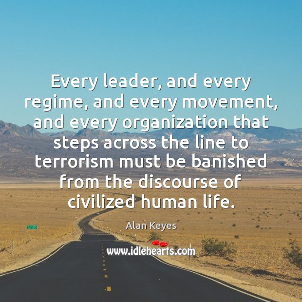 Every leader, and every regime, and every movement, and every organization that Alan Keyes Picture Quote