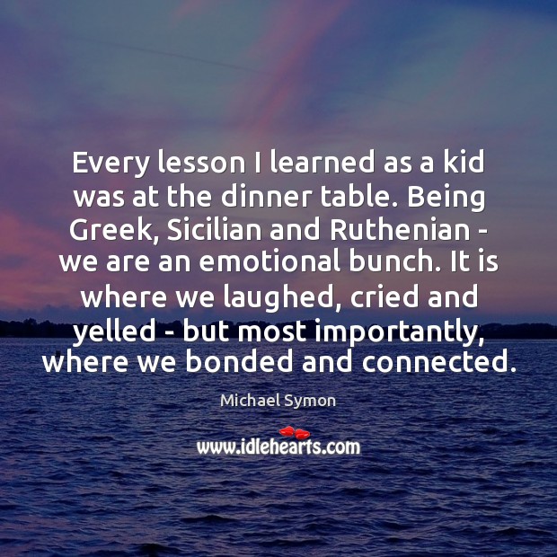 Every lesson I learned as a kid was at the dinner table. Image
