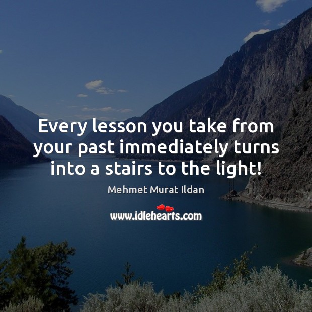 Every lesson you take from your past immediately turns into a stairs to the light! Image