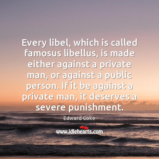 Every libel, which is called famosus libellus, is made either against a Edward Coke Picture Quote