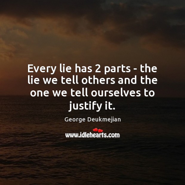 Every lie has 2 parts – the lie we tell others and the George Deukmejian Picture Quote