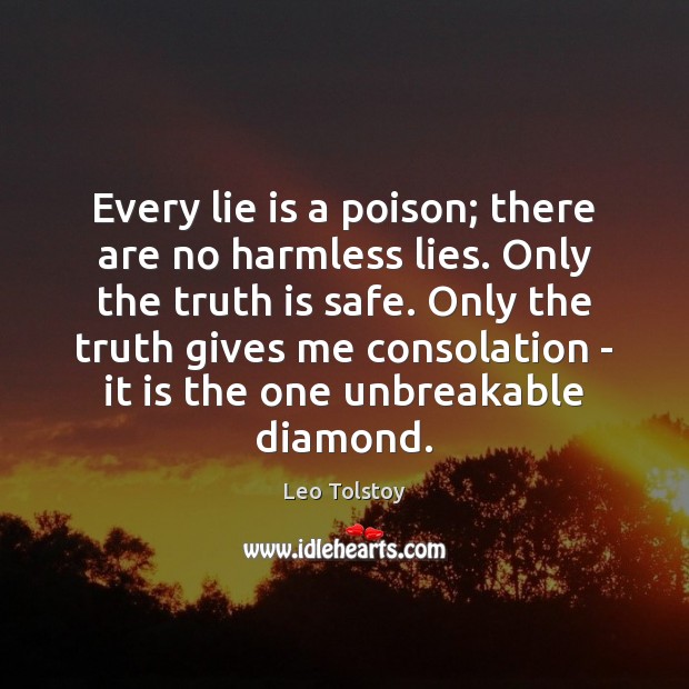 Every lie is a poison; there are no harmless lies. Only the Image