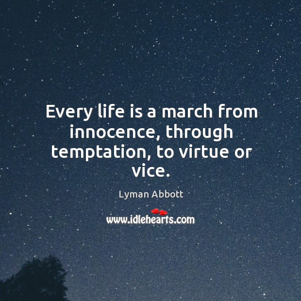 Every life is a march from innocence, through temptation, to virtue or vice. Lyman Abbott Picture Quote