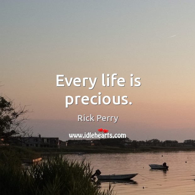 Every life is precious. Rick Perry Picture Quote