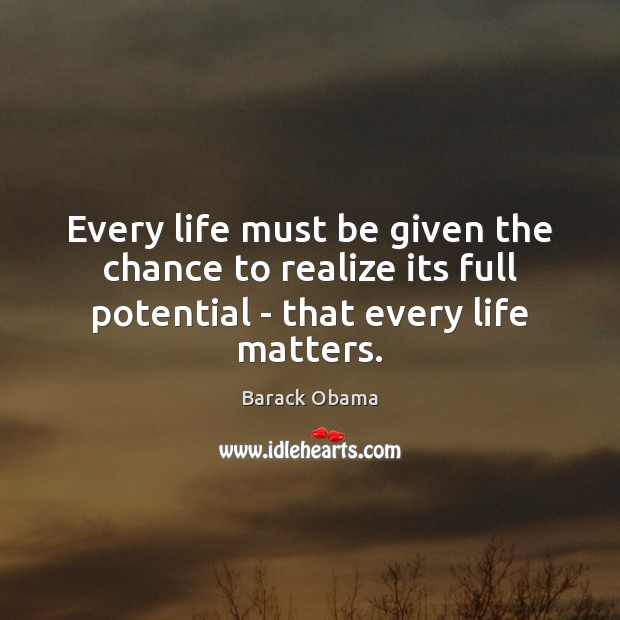 Every life must be given the chance to realize its full potential 