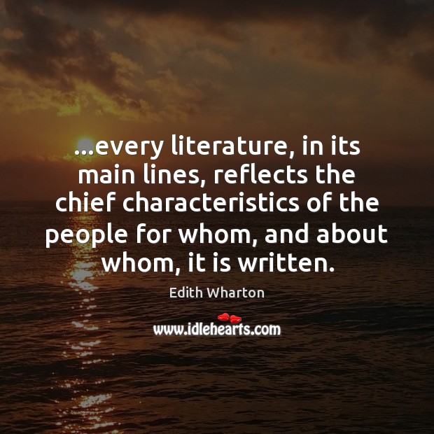 …every literature, in its main lines, reflects the chief characteristics of the Edith Wharton Picture Quote