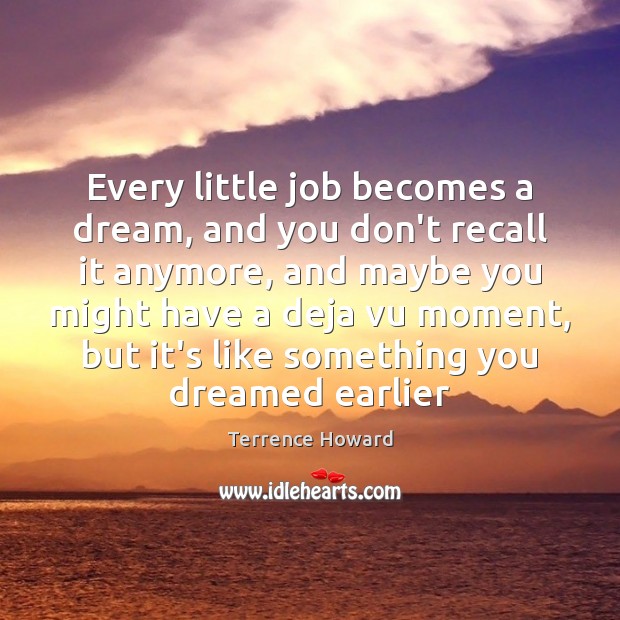 Every little job becomes a dream, and you don’t recall it anymore, Terrence Howard Picture Quote