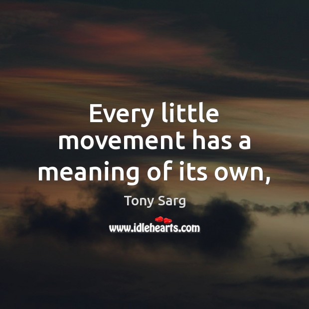 Every little movement has a meaning of its own, Image