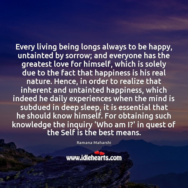 Every living being longs always to be happy, untainted by sorrow; and Ramana Maharshi Picture Quote