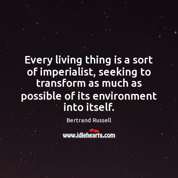 Every living thing is a sort of imperialist, seeking to transform as Environment Quotes Image