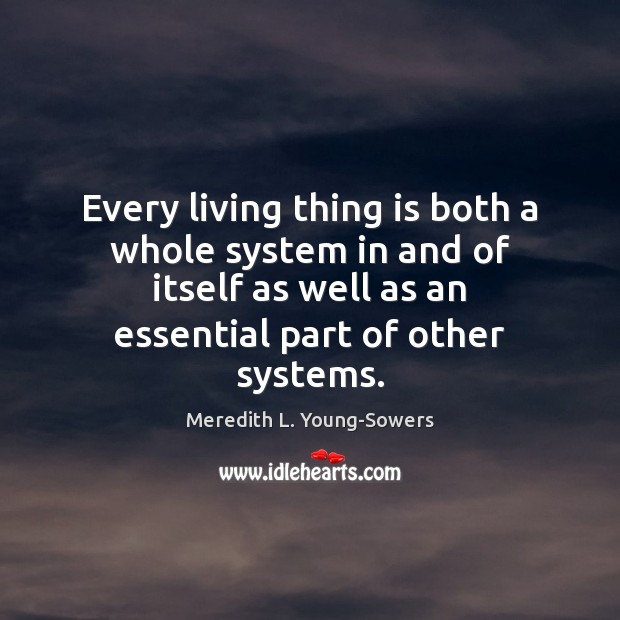 Every living thing is both a whole system in and of itself Image
