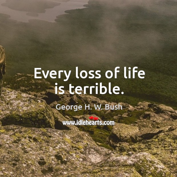 Every loss of life is terrible. Image