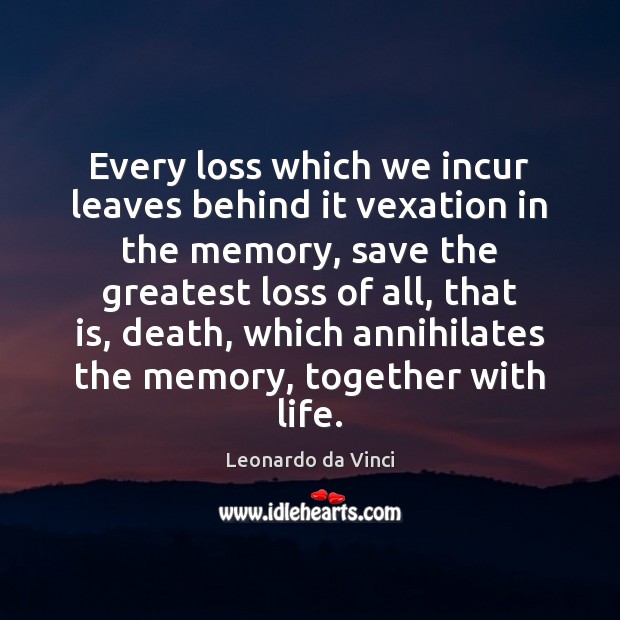 Every loss which we incur leaves behind it vexation in the memory, Leonardo da Vinci Picture Quote