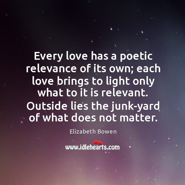 Every love has a poetic relevance of its own; each love brings Elizabeth Bowen Picture Quote