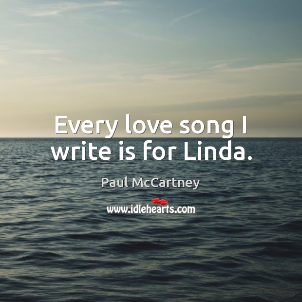 Every love song I write is for Linda. Paul McCartney Picture Quote
