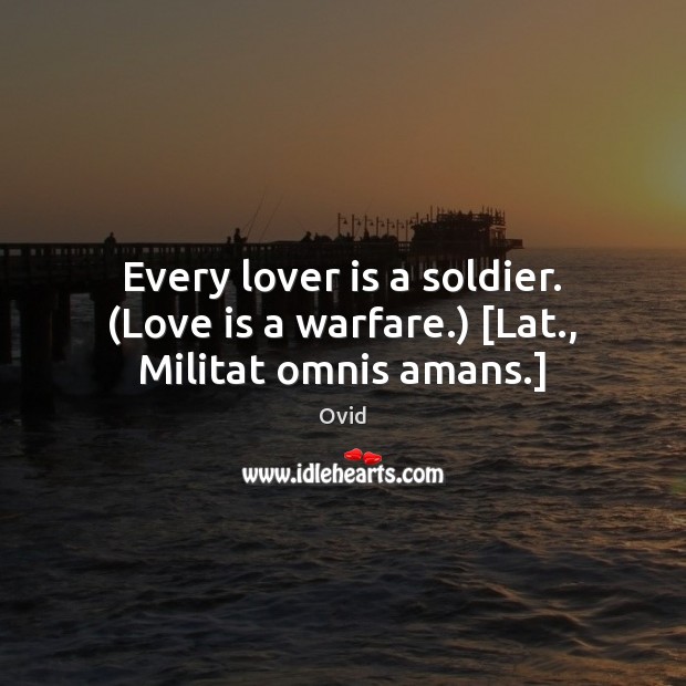 Every lover is a soldier. (Love is a warfare.) [Lat., Militat omnis amans.] Ovid Picture Quote