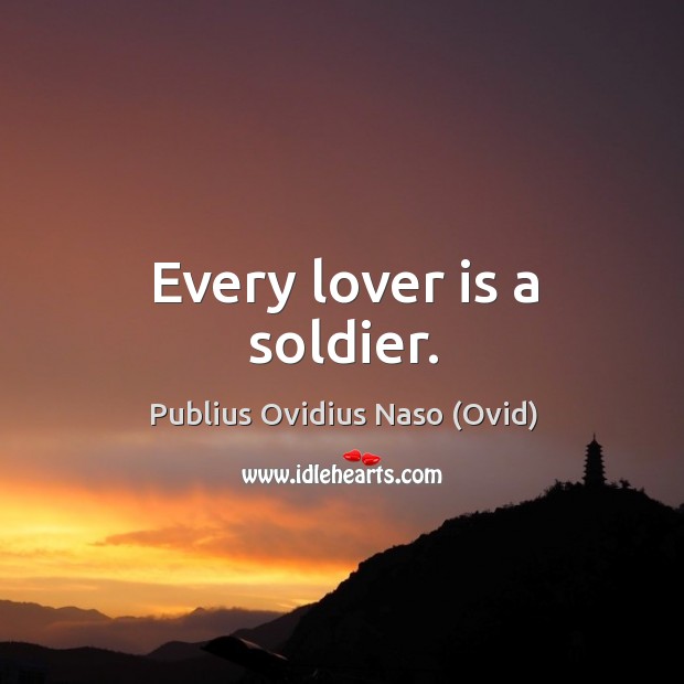 Every lover is a soldier. Publius Ovidius Naso (Ovid) Picture Quote