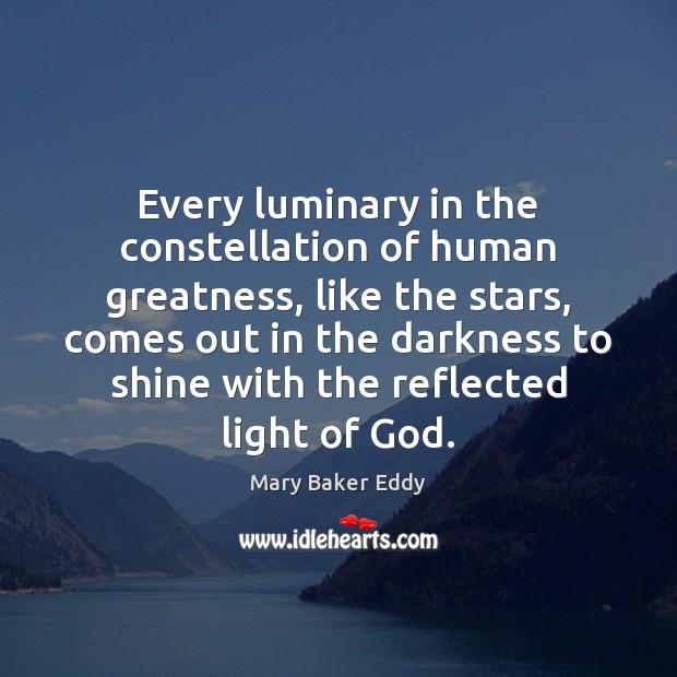 Every luminary in the constellation of human greatness, like the stars, comes Mary Baker Eddy Picture Quote
