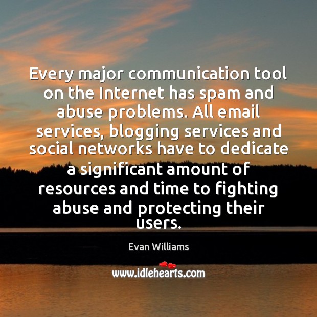 Every major communication tool on the Internet has spam and abuse problems. Evan Williams Picture Quote