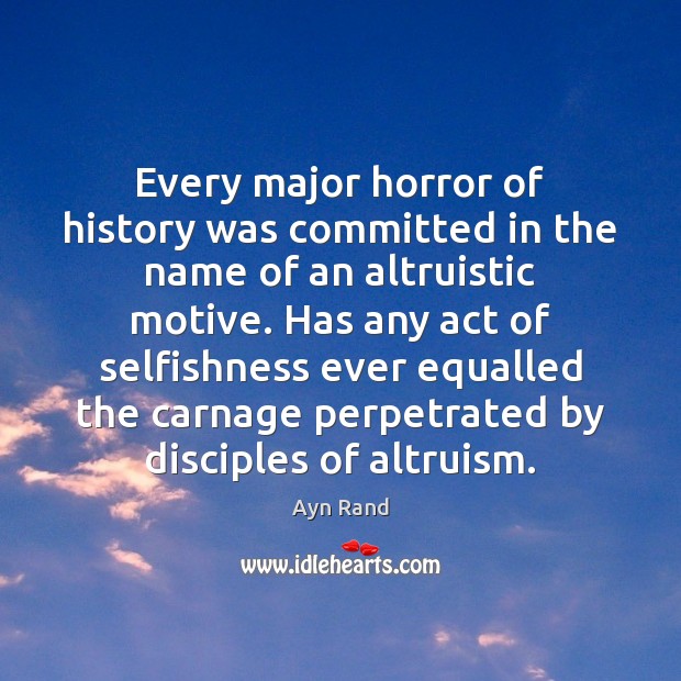 Every major horror of history was committed in the name of an Ayn Rand Picture Quote