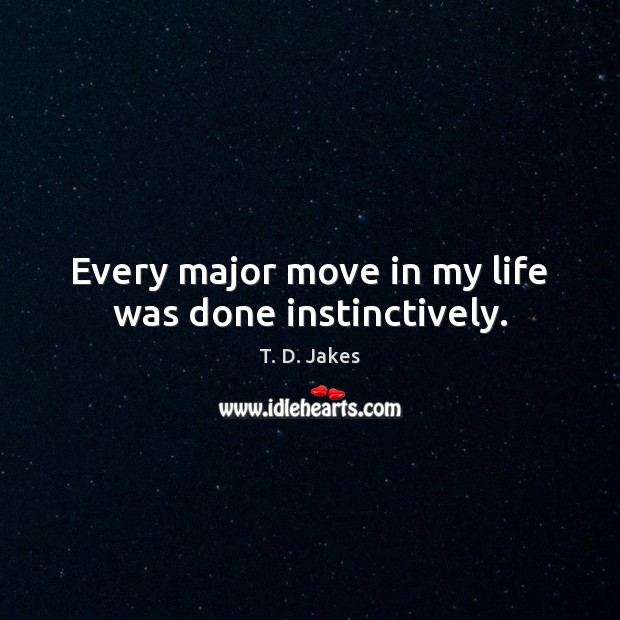 Every major move in my life was done instinctively. Image