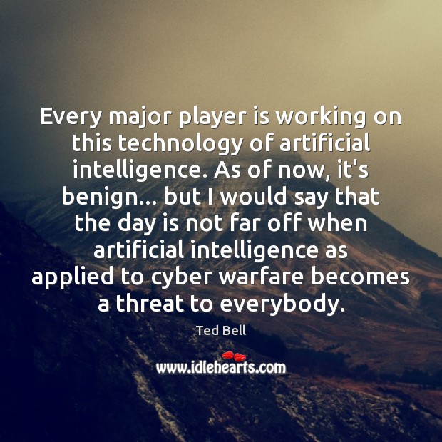 Every major player is working on this technology of artificial intelligence. As Ted Bell Picture Quote